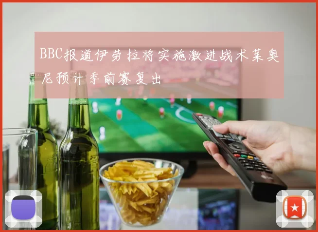 BBC报道伊劳拉将实施激进战术莱奥尼预计季前赛复出